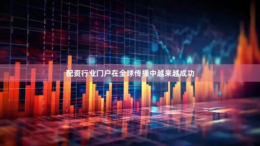 配资行业门户在全球传播中越来越成功